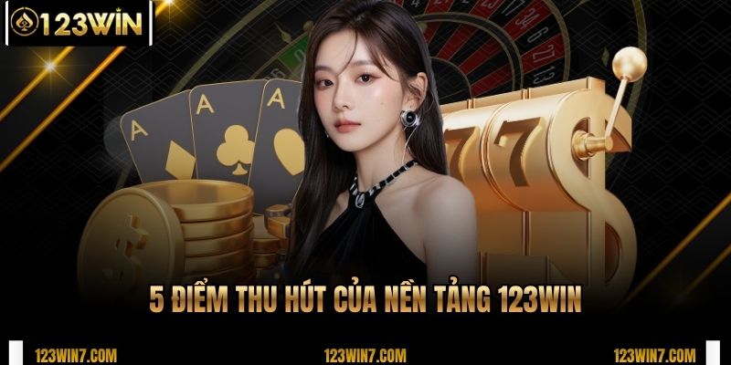 5 điểm thu hút của nền tảng 123WIN