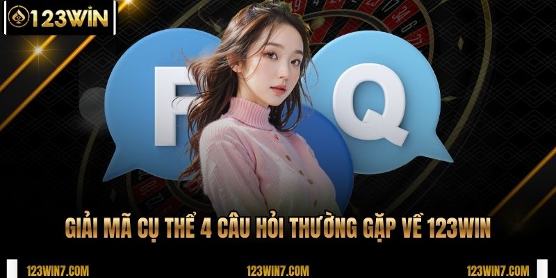 Giải mã cụ thể 4 câu hỏi thường gặp về 123WIN
